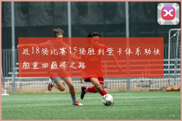 近18场比赛15场胜利登卡体系助快船重回巅峰之路