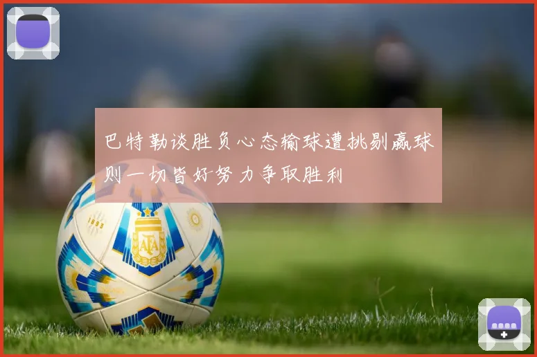 巴特勒谈胜负心态输球遭挑剔赢球则一切皆好努力争取胜利