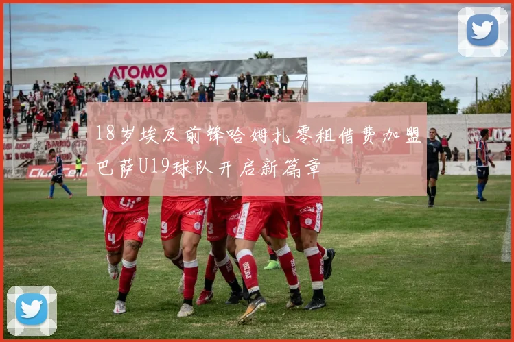 18岁埃及前锋哈姆扎零租借费加盟巴萨U19球队开启新篇章